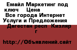 Емайл Маркетинг под ключ  › Цена ­ 5000-10000 - Все города Интернет » Услуги и Предложения   . Дагестан респ.,Кизляр г.